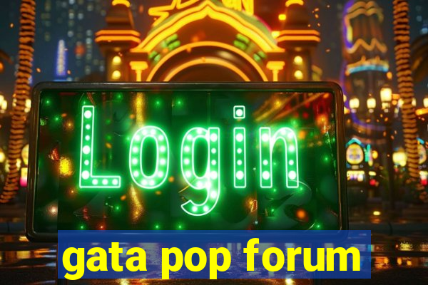 gata pop forum